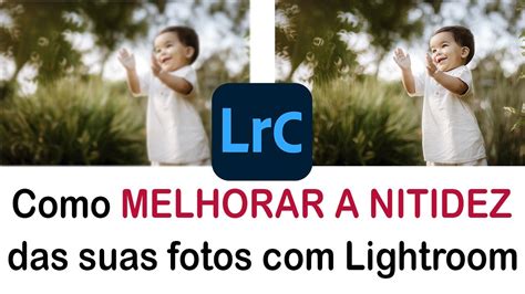 Como Melhorar A Nitidez Das Fotos Lightroom Youtube