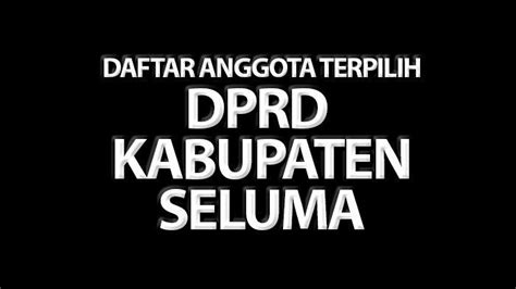 Daftar Nama Nama Anggota Dprd Kabupaten Seluma Bengkulu Yang Terpilih