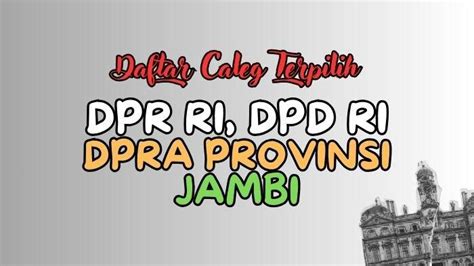 Daftar Lengkap Nama Anggota DPR RI DPD RI Dan DPRD Jambi Terpilih