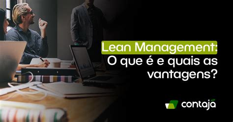 Lean Management O Que E Quais As Vantagens Contaj Contabilidade