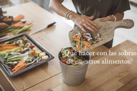 Formas De Utilizar Los Restos De Comida Y Reducir El Desperdicio De