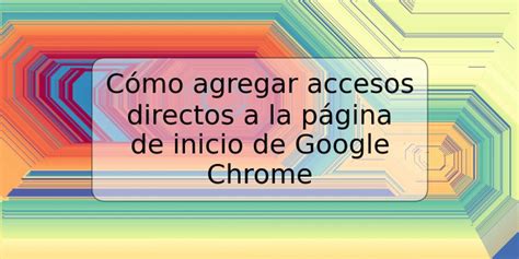 C Mo Agregar Accesos Directos A La P Gina De Inicio De Google Chrome