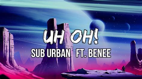 Sub Urban UH OH Lyrics Ft BENEE Uh Oh Uh Oh Uh Oh You