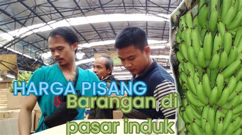 Harga Pisang Barangan Di Pasar Induk Keramat Jati Jakarta Timur Youtube