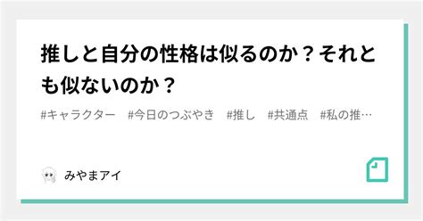 推しと自分の性格は似るのか？それとも似ないのか？｜みやまアイ