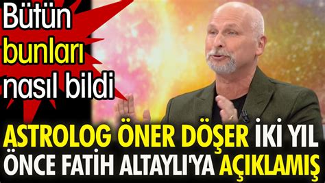 Astrolog Öner Döşer iki yıl önce Fatih Altaylı ya açıklamış Bütün