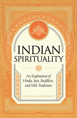 Indian Spirituality An Exploration Of Hindu Jain Buddhist And Sikh