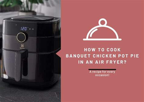 How To Cook Banquet Chicken Pot Pie In An Air Fryer