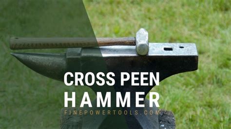 Cross Peen Hammer Uses: Beyond Blacksmithing.