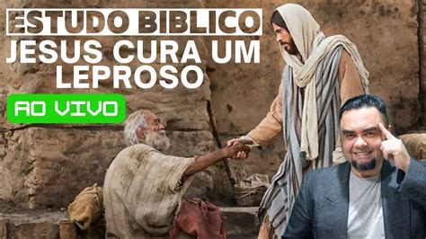 Estudo B Blico Jesus Cura Um Leproso Ao Vivo Youtube