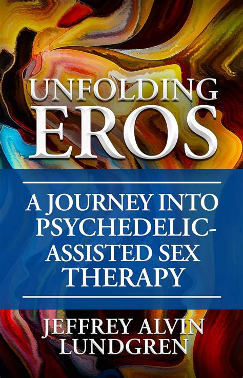 Jp Unfolding Eros A Journey Into Psychedelic Assisted Sex