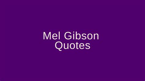 Mel Gibson Quotes – Pretty Phrases