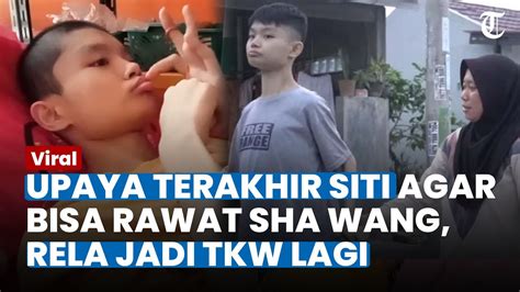 UPAYA TERAKHIR SITI Agar Tetap Bisa Rawat Sha Wang Rela Jadi TKW