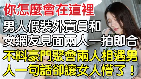 “你怎麼會在這裡！”男子假裝外賣員和女網友見面後兩人一拍即合，不料豪門聚會兩人相遇後男人一句話卻讓女人徹底懵了！｜情感｜男閨蜜｜妻子出軌｜沉香醉夢 Youtube