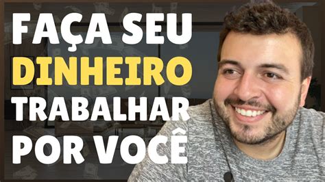 COMO FAZER O DINHEIRO TRABALHAR PRA VOCÊ E VIVER DE RENDA PASSIVA YouTube