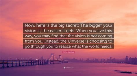 Vishen Lakhiani Quote Now Here Is The Big Secret The Bigger Your