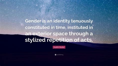 Judith Butler Quote “gender Is An Identity Tenuously Constituted In