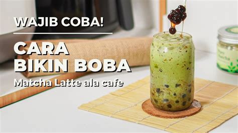 Resep BOBA TEA Ter Simple Termurah Bikin Boba Matcha Latte Ala Cafe