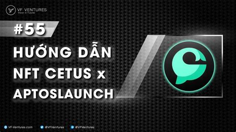 55 Hướng dẫn Claim NFT Cetus x AptosLaunch VF Ventures