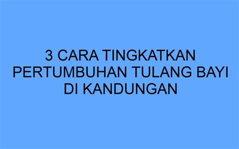 3 Cara Tingkatkan Pertumbuhan Tulang Bayi Di Kandungan