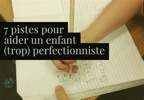 7 Pistes Pour Aider Un Enfant Trop Perfectionniste