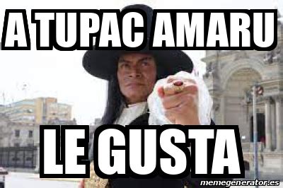 Meme Personalizado A Tupac Amaru Le Gusta