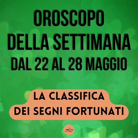 Oroscopo Classifica Segni Fortunati Settimana Dal 22 Al 28 Maggio