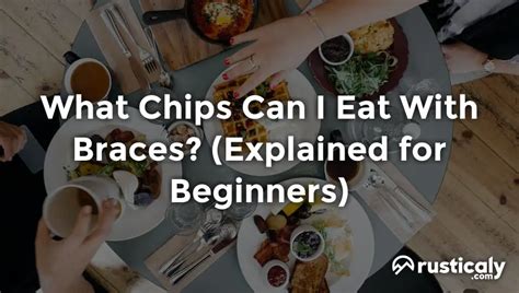 What Chips Can I Eat With Braces Explanation Inside