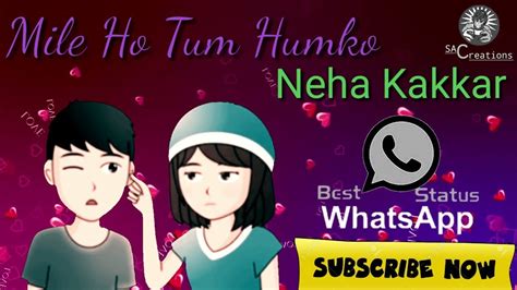 Mile Ho Tum Humko Song Status Neha Kakkar Whatsapp Status Sac