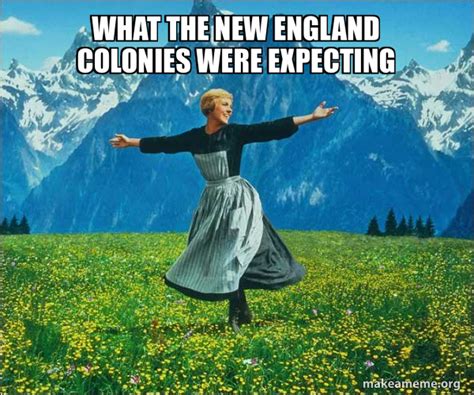 What The New England Colonies Were Expecting Sound Of Music Make A Meme