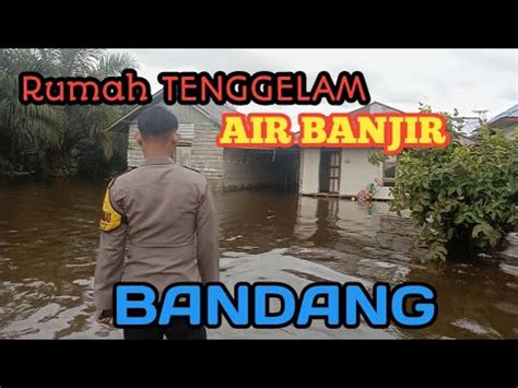 Rumah Tenggelam Di Terjang Air Banjir Bandang Youtube