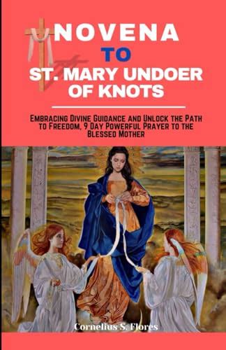 Novena To Mary Undoer Of Knots Embracing Divine Guidance And Unlock The Path To Freedom 9 Day