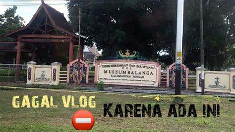 GAGAL VLOG KARENA ADA INI DIBUANG SAYANG MUSEUM BALANGA PALANGKA