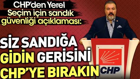 CHP den yerel seçim için sandık güvenliği açıklaması Siz sandığa gidin