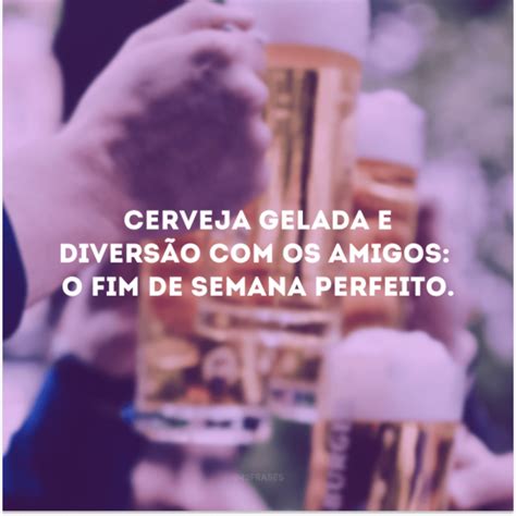 40 Frases De Cerveja Para Se Deliciar E Compartilhar Com Os Amigos