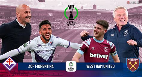 Uel Final Preview Fiorentina Vs West Ham Prediction Lineups