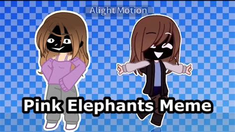 Pink Elephants Meme Collab With Eepykelsey Gacha Club YouTube