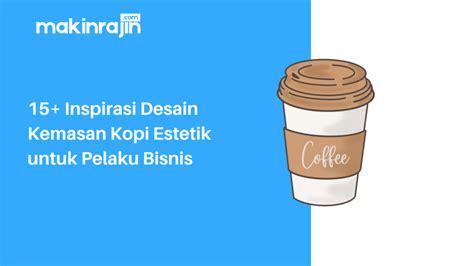 15 Inspirasi Desain Kemasan Kopi Estetik Untuk Pelaku Bisnis