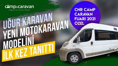 UĞUR KARAVAN YENİ MOTOKARAVAN MODELİNİ İLK KEZ TANITTI CNR CAMP