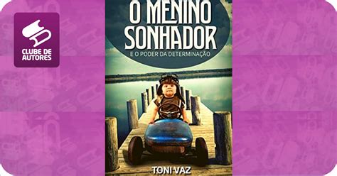 O Menino Sonhador Por Toni Vaz Clube De Autores