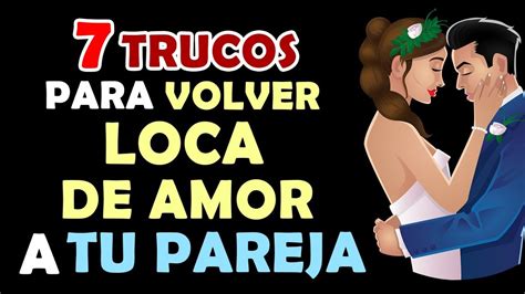 7 Trucos Para Volver Loco De Amor A Tu Pareja Que Te Desee Y Ame Con