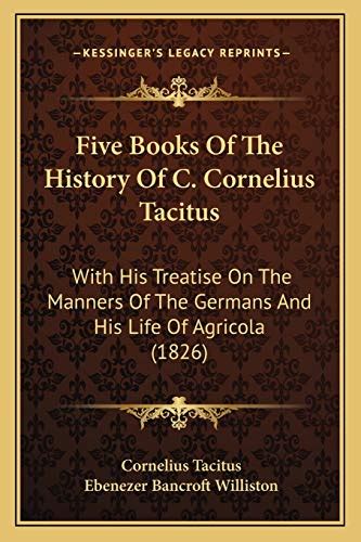 Five Books Of The History Of C Cornelius Tacitus With His Treatise On