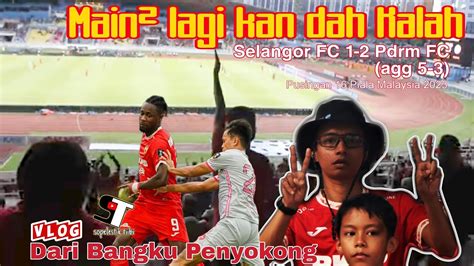 Vlog Dari Bangku Penyokong Selangor Fc Tewas Kepada Pdrm Fc Piala