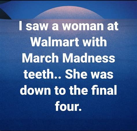 I Saw A Woman At Walmart With March Madness Teeth She Was Down To