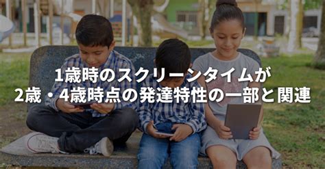 1歳時のスクリーンタイムが2歳・4歳時点の発達特性の一部と関連 理学療法士・作業療法士・言語聴覚士の求人、セミナー情報なら【post】