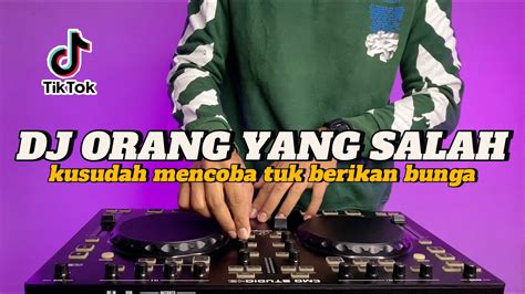 DJ KU SUDAH MENCOBA TUK BERIKAN BUNGA ORANG YANG SALAH REMIX FULL