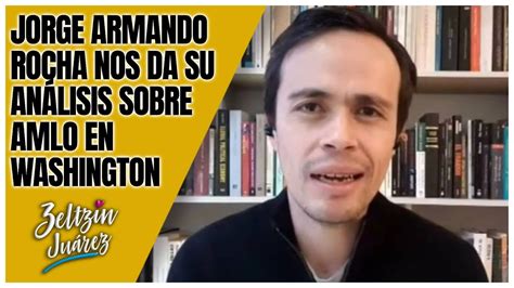 CÓMO LE FUE A AMLO EN WASHINGTON EL PERIODISTA JORGE ARMANDO ROCHA