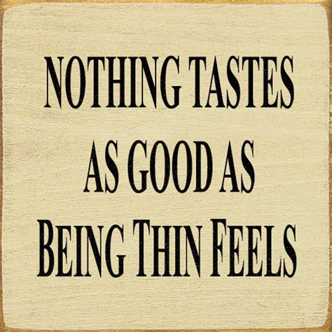 Nothing Tastes As Good As Being Thin Feels Foody Wood Signs Sawdust