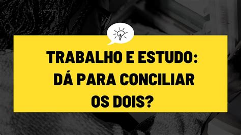 Dicas Para Conciliar Estudo E Trabalho Youtube