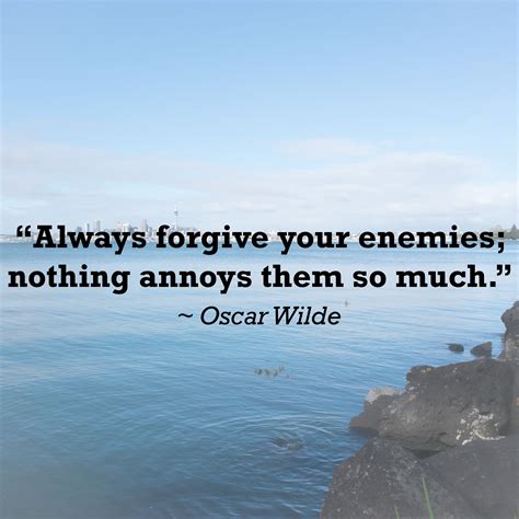Always Forgive Your Enemies Nothing Annoys Them So Much” Oscar